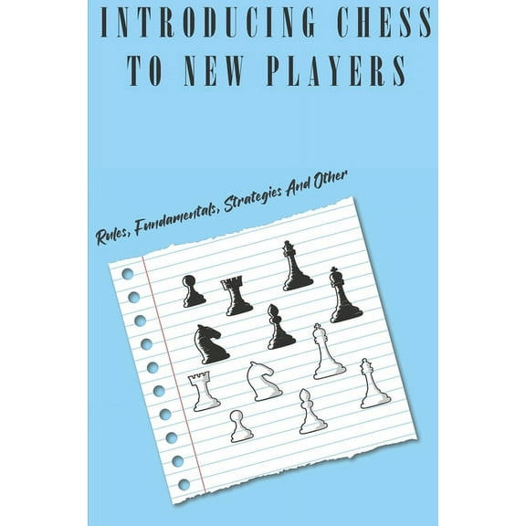 Introducing Chess To New Players: Rules, Fundamentals, Strategies And Other: Chess Rules For Beginners (Paperback)
