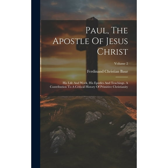 Paul, The Apostle Of Jesus Christ: His Life And Work, His Epistles And Teachings. A Contribution To A Critical History Of Primitive Christianity; Volume 2 (Hardcover)