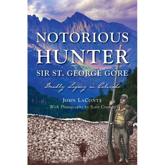 Narrative Notorious Hunter Sir St. George Gore: Deadly Legacy in Colorado, (Paperback)