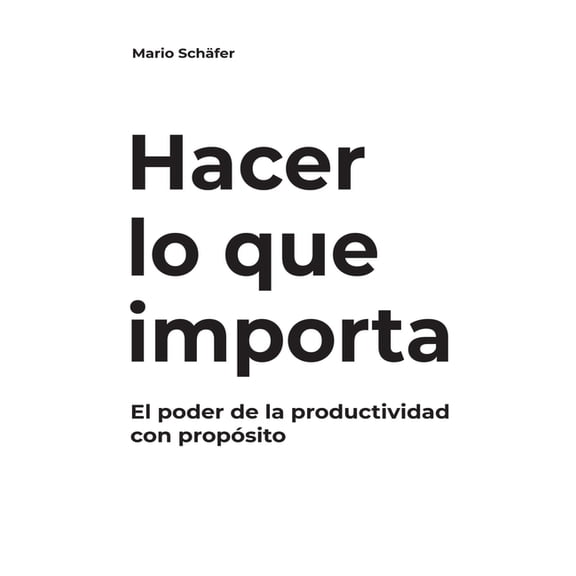 Hacer lo que importa: El poder de la productividad con propósito, (Paperback)