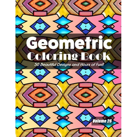 Geometric Coloring Book, Volume 26: 50 Beautiful Designs and Hours of Fun!!, (Paperback)
