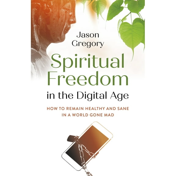 Spiritual Freedom in the Digital Age : How to Remain Healthy and Sane in a World Gone Mad (Paperback)