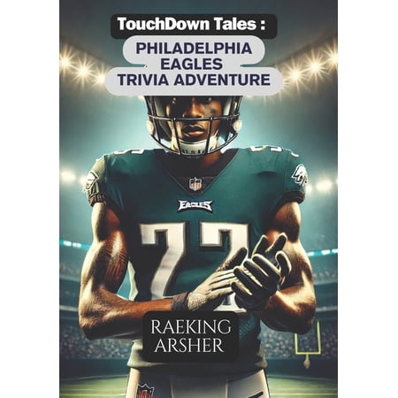 Touchdown Tales Touchdown Tales: Philadelphia Eagles Trivia Adventure: 600 Challenging Questions to Test Your Philadelphia Eagles Knowle Book 34 (Paperback)