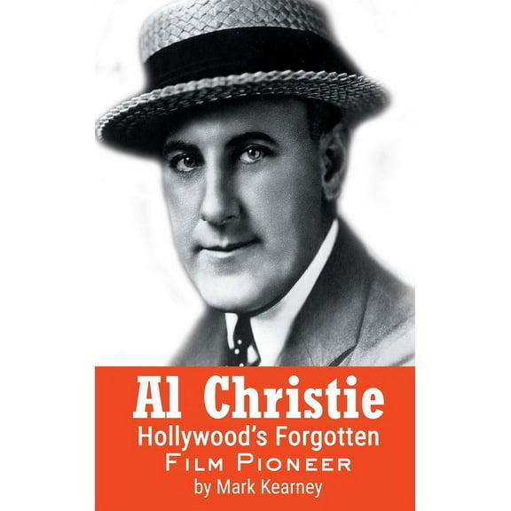 Al Christie (hardback): Hollywood's Forgotten Film Pioneer, (Hardcover)