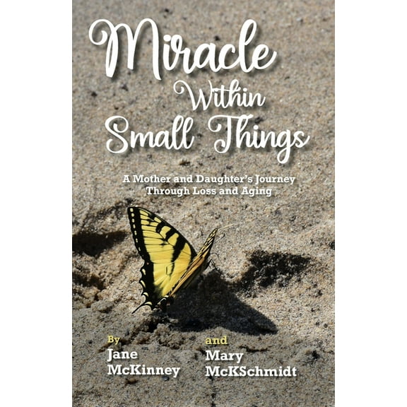 Miracle Within Small Things: A Mother and Daughter's Journey Through Loss and Aging, (Paperback)