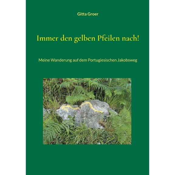 Immer den gelben Pfeilen nach!: Meine Wanderung auf dem Portugiesischen Jakobsweg (Paperback)