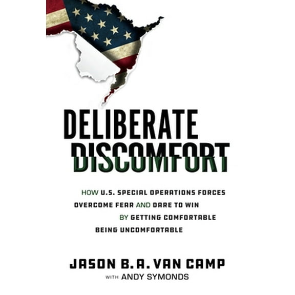 Pre-Owned Deliberate Discomfort: How U.S. Special Operations Forces Overcome Fear and Dare to Win by Getting Comfortable Being Uncomfortable (Hardcover) 1733428011 9781733428019
