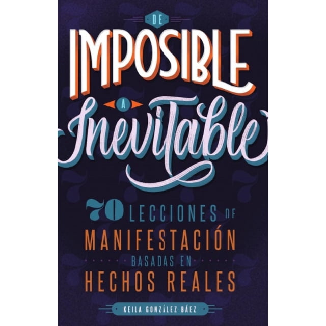 De Imposible a Inevitable 70 Lecciones de Manifestación Basadas en Hechos Reales Bienetre 9789945628555