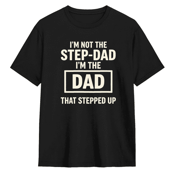 I'm Not The Step Dad I'm The Dad That Stepped Up Cool Graphic Tee for Men, Witty Birthday Gift Cotton Short Sleeves T-Shirt