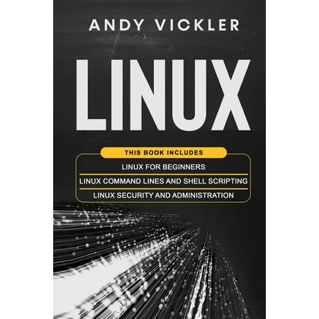 Linux Linux: This book includes: Linux for Beginners + Linux Command Lines and Shell Scripting + Linux Security and Administra Book 4 (Paperback)