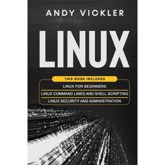 Linux Linux: This book includes: Linux for Beginners Linux Command Lines and Shell Scripting Linux Security and Administra, Book 4, (Paperback)