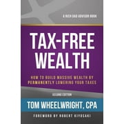 TOM WHEELWRIGHT; ROBERT T KIYOSAKI Rich Dad's Advisors (Paperback): Tax-Free Wealth: How to Build Massive Wealth by Permanently Lowering Your Taxes (Paperback)