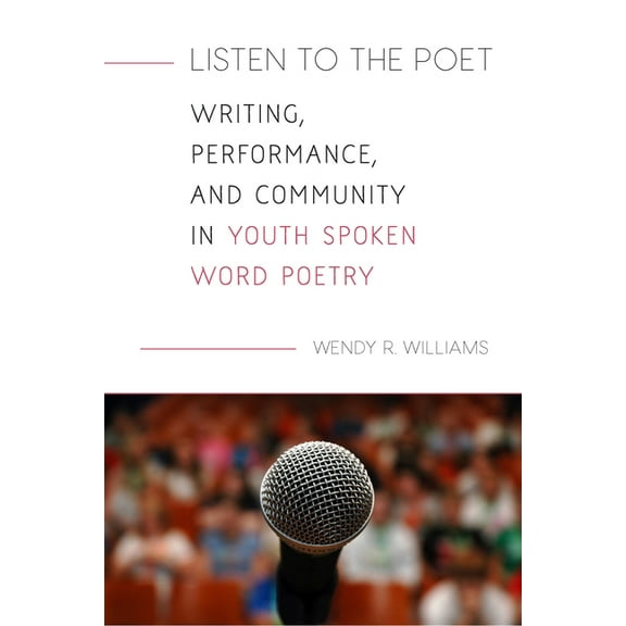 Listen to the Poet: Writing, Performance, and Community in Youth Spoken Word Poetry, (Paperback)