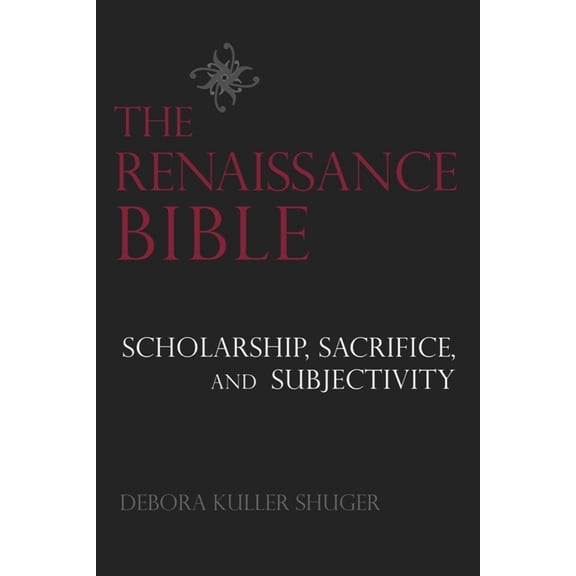 The Renaissance Bible: Scholarship, Sacrifice, and Subjectivity, (Paperback)