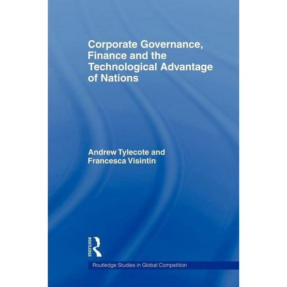 Routledge Studies in Global Competition Corporate Governance, Finance and the Technological Advantage of Nations, (Paperback)