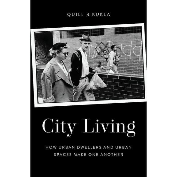 City Living: How Urban Spaces and Urban Dwellers Make One Another, (Hardcover)
