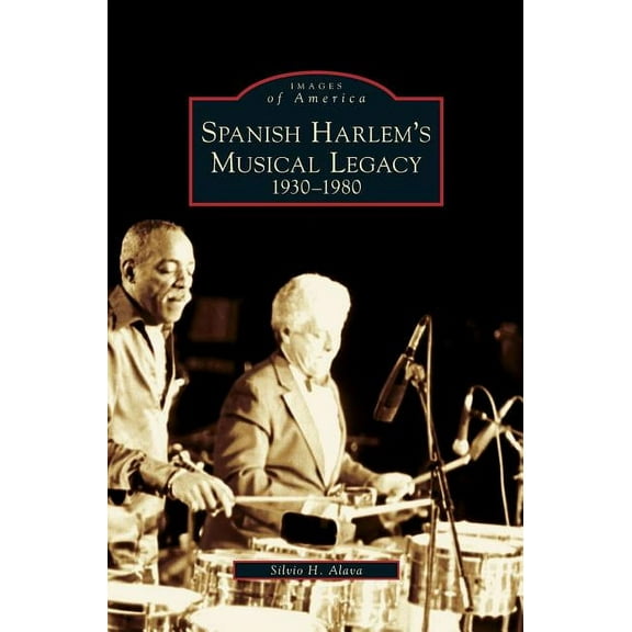 Spanish Harlem's Musical Legacy: 1930-1980, (Hardcover)