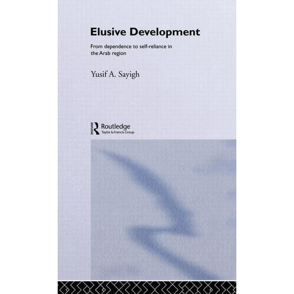 Elusive Development: From Dependence to Self-Reliance in the Arab Region, (Hardcover)