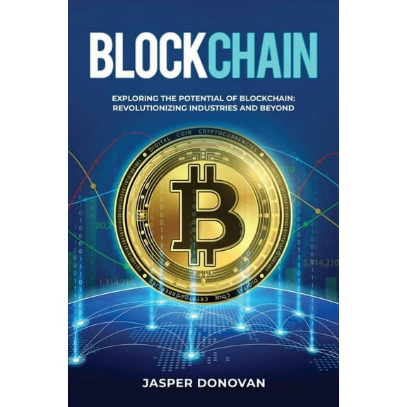 Blockchain: Exploring the Potential of Blockchain: Revolutionizing Industries and Beyond, (Paperback)