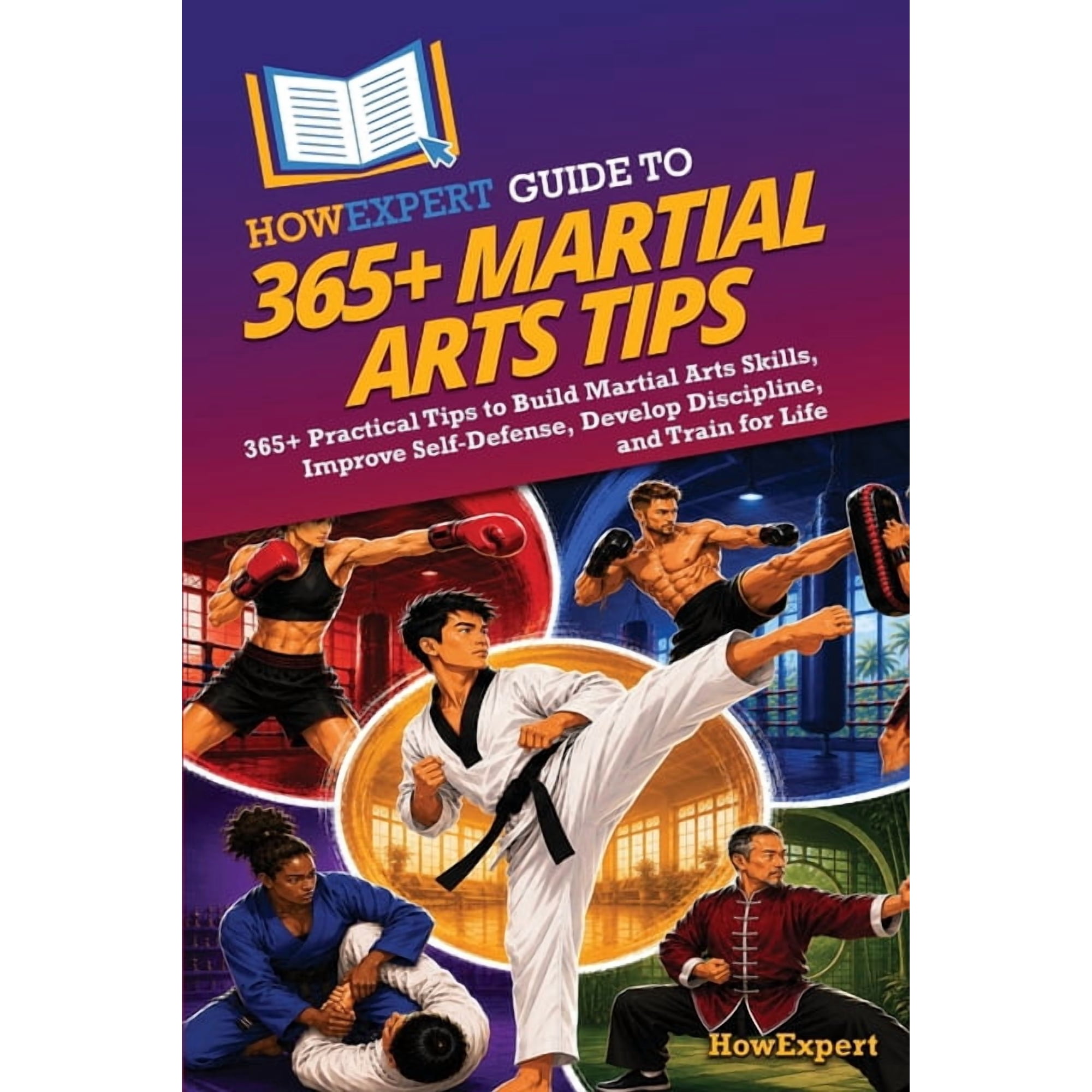 HowExpert Guide to 365+ Martial Arts Tips: 365+ Practical Tips to Build Martial Arts Skills, Improve Self-Defense, Devel, (Paperback)