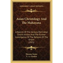 Asian Christology And The Mahayana : A Reprint Of The Century-Old Indian Church History And The Further Investigation Of The Religion Of The Orient (1921) (Paperback)