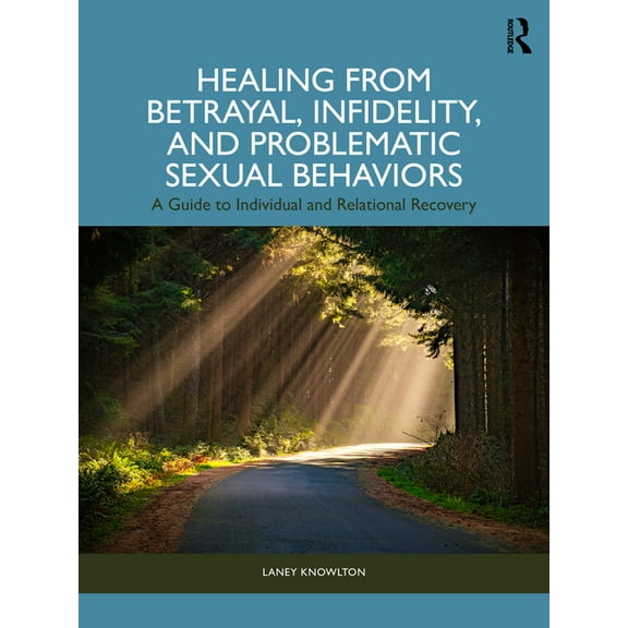 Healing from Betrayal, Infidelity, and Problematic Sexual Behaviors: A Guide to Individual and Relational Recovery, (Paperback)