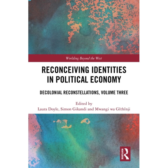 Worlding Beyond the West Reconceiving Identities in Political Economy: Decolonial Reconstellations, Volume Three, (Hardcover)