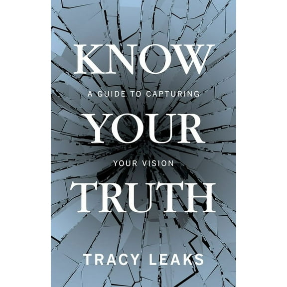 Know Your Truth: A Guide to Capturing Your Vision (Paperback)