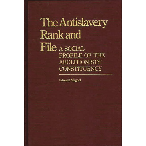 Contributions in American History The Antislavery Rank and File: A Social Profile of the Abolitionists' Constituency, (Hardcover)