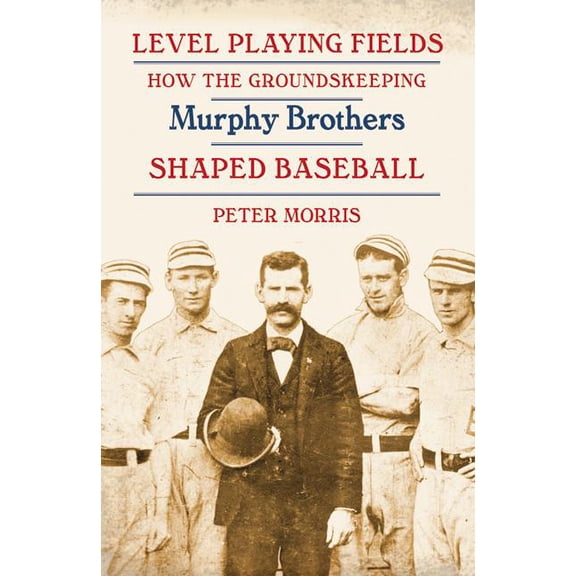 Level Playing Fields: How the Groundskeeping Murphy Brothers Shaped Baseball, (Paperback)