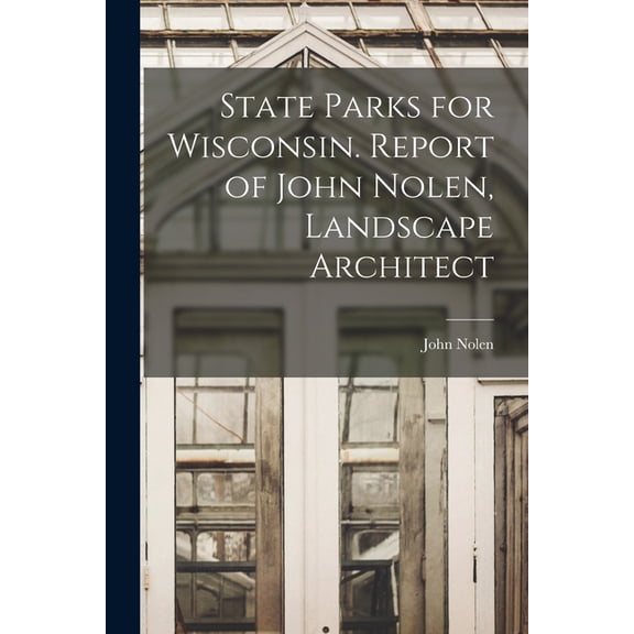 State Parks for Wisconsin. Report of John Nolen, Landscape Architect, (Paperback)