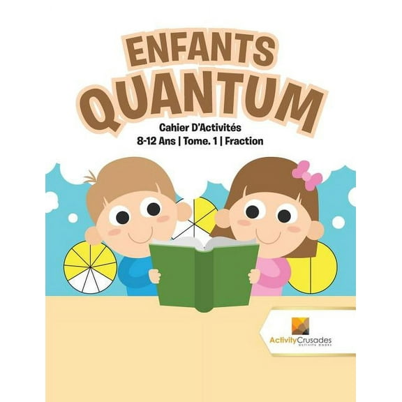 Enfants Quantum: Cahier D'Activités 8-12 Ans Tome. 1 Fraction, (Paperback)