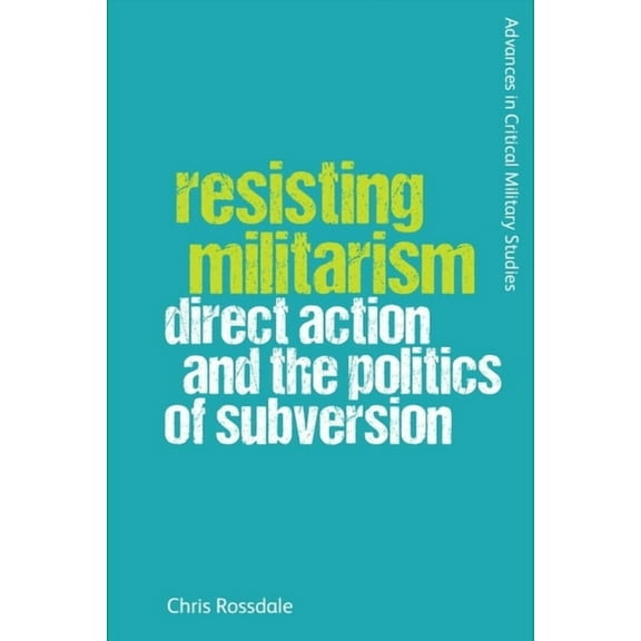 Advances in Critical Military Studies Resisting Militarism: Direct Action and the Politics of Subversion, (Hardcover)