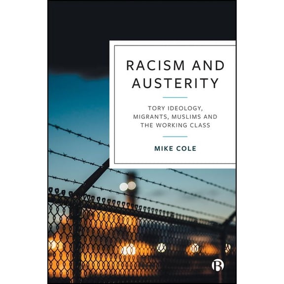 Racism and Austerity: Tory Ideology, Migrants, Muslims and the Working Class, (Hardcover)