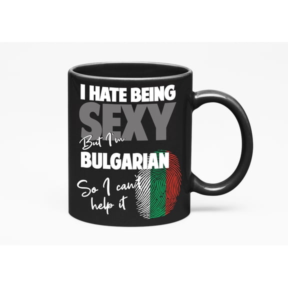 I Hate Being Sexy But I'm Bulgarian. So I Can't Help It. Funny Ethnicity, Black 11oz Ceramic Mug