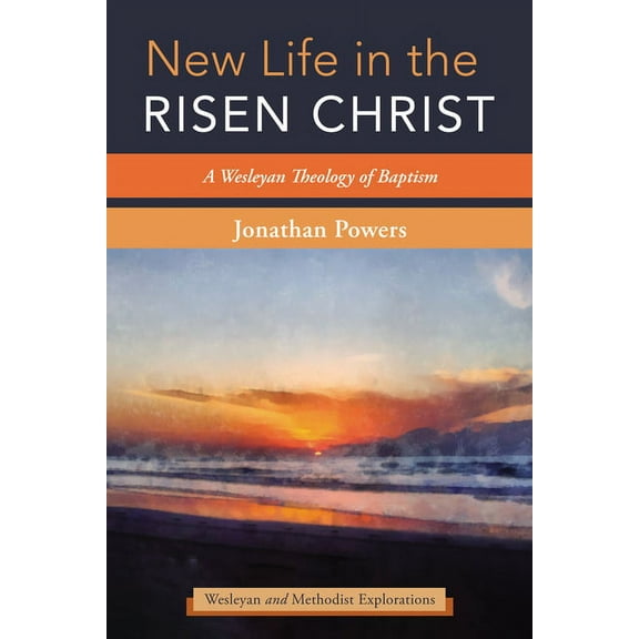 Wesleyan and Methodist Explorations: New Life in the Risen Christ (Paperback)