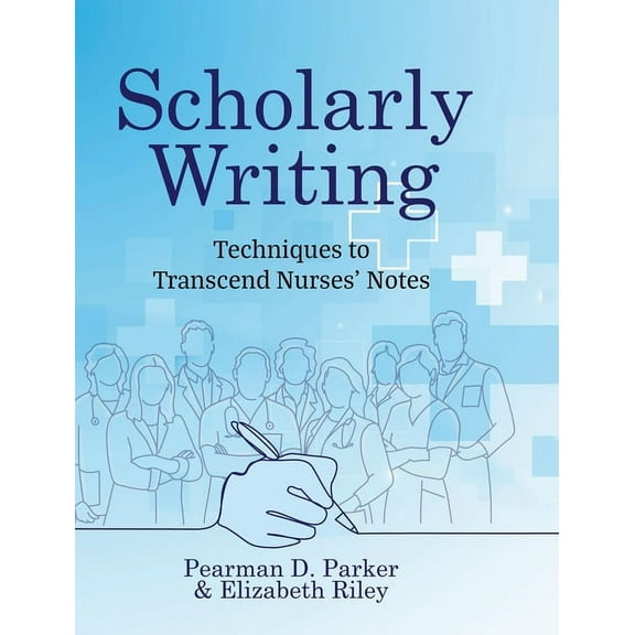 Scholarly Writing: Techniques to Transcend Nurses' Notes, (Hardcover)