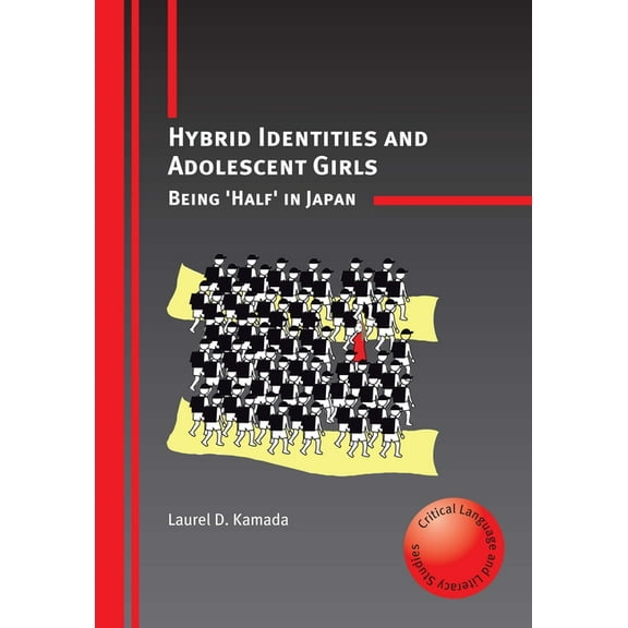 Critical Language and Literacy Studies Hybrid Identities and Adolescent Girls: Being 'Half' in Japan, Book 7, (Paperback)