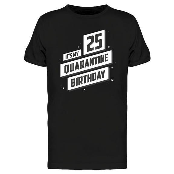 It's My 25 Quarantine Birthday T-Shirt Men -Image by Shutterstock, Male Medium