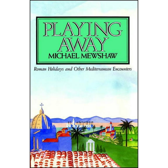 PLAYING AWAY : Roman Holidays and Other Mediterranean Encounters (Paperback)