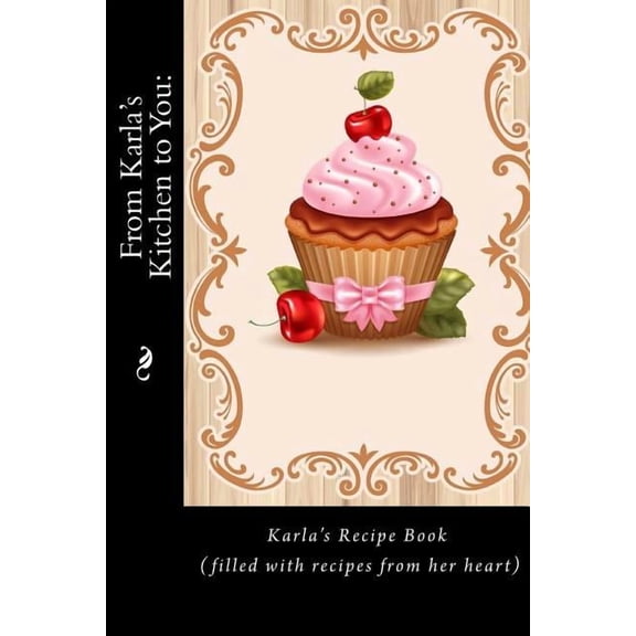 Heirloom Recipe Books From Karla's Kitchen to You: : Karla's Recipe Book (filled with recipes from her heart) (Recipe Books), (Paperback)