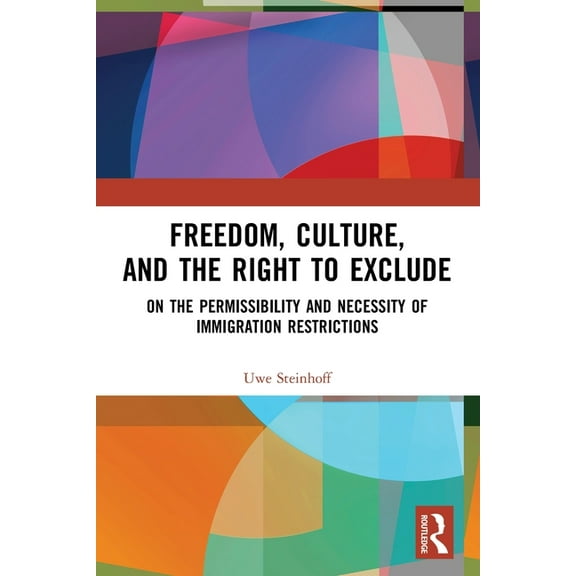 Freedom, Culture, and the Right to Exclude: On the Permissibility and Necessity of Immigration Restrictions, (Paperback)