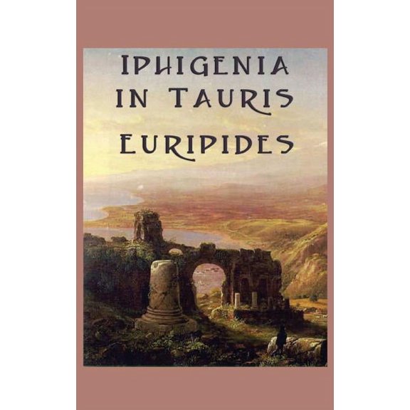 Iphigenia in Tauris: A Greek Tragedy of Exile, Recognition, and Escape, (Hardcover)
