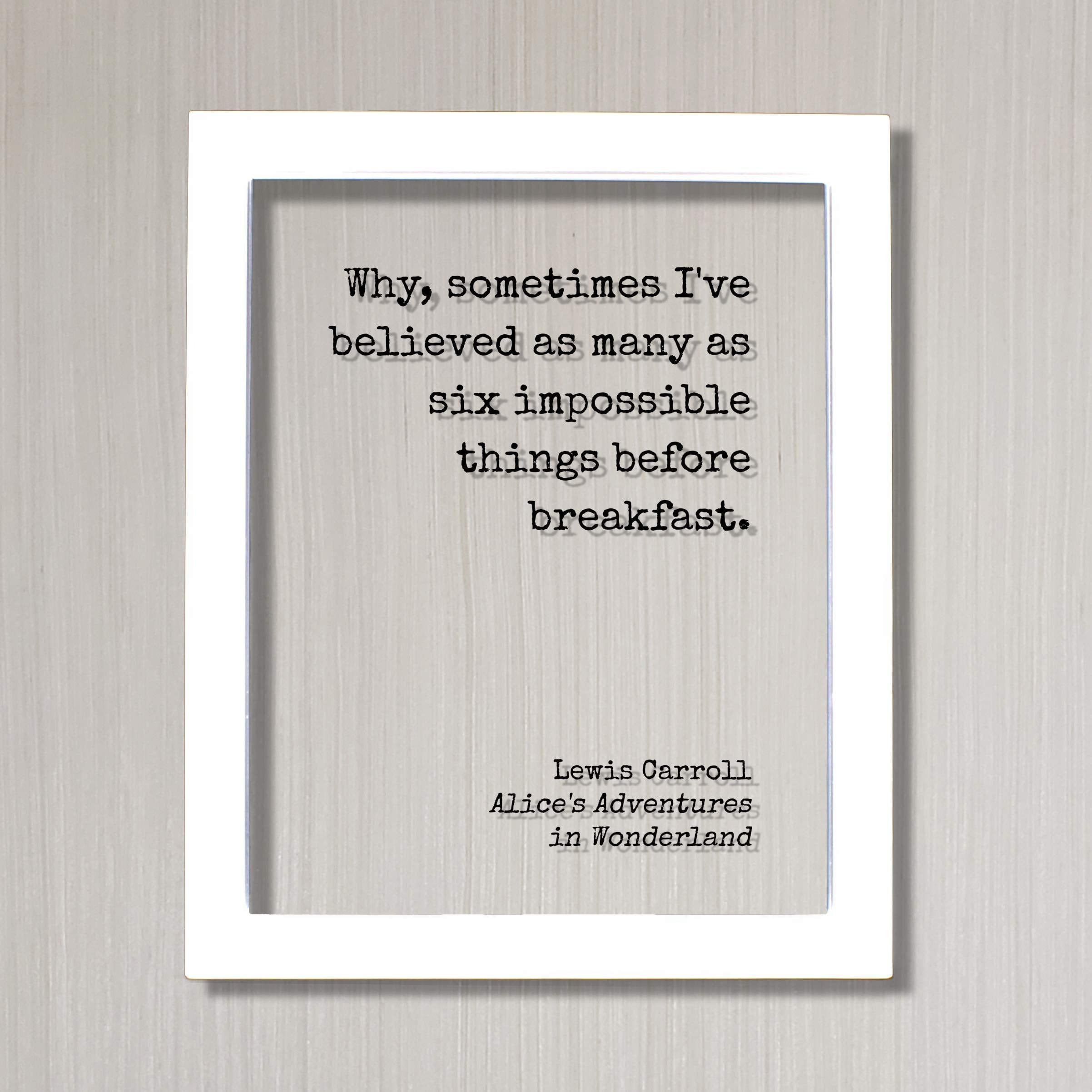 Lewis Carroll Floating Quote Why Sometimes I Ve Believed As Many As Six Impossible Things Before Breakfast Alice S Adventures Wonderland Walmart Com Walmart Com