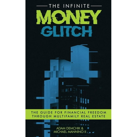 The Infinite Money Glitch: The Guide for Financial Freedom through Multi-family Real Estate, (Hardcover)