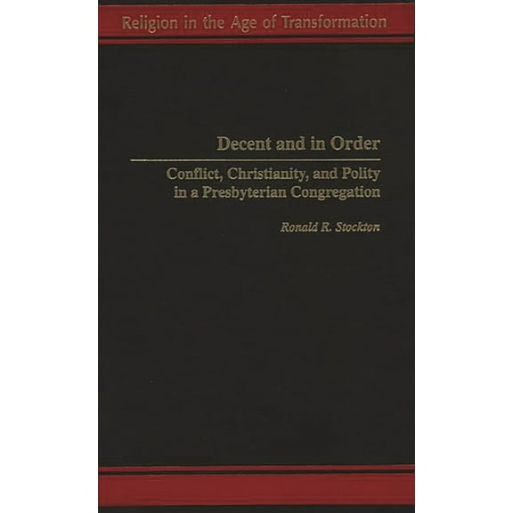 Religion in the Age of Transformation (H Decent and in Order: Conflict, Christianity, and Polity in a Presbyterian Congregation, (Hardcover)