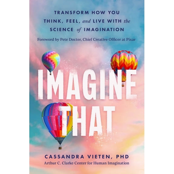 Imagine That: Transform How You Think, Feel, and Live with the Science of Imagination, (Hardcover)