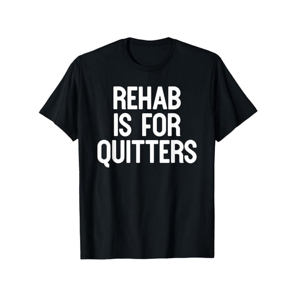 Camiseta divertida "La rehabilitación es para quienes abandonan".