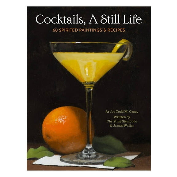 Cocktails, a Still Life: 60 Spirited Paintings & Recipes, (Hardcover)