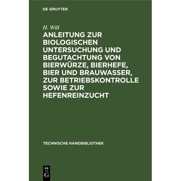 Technische Handbibliothek Anleitung Zur Biologischen Untersuchung Und Begutachtung Von Bierwürze, Bierhefe, Bier Und Brauwasser, Zur Betriebskontr, Book 10, (Hardcover)